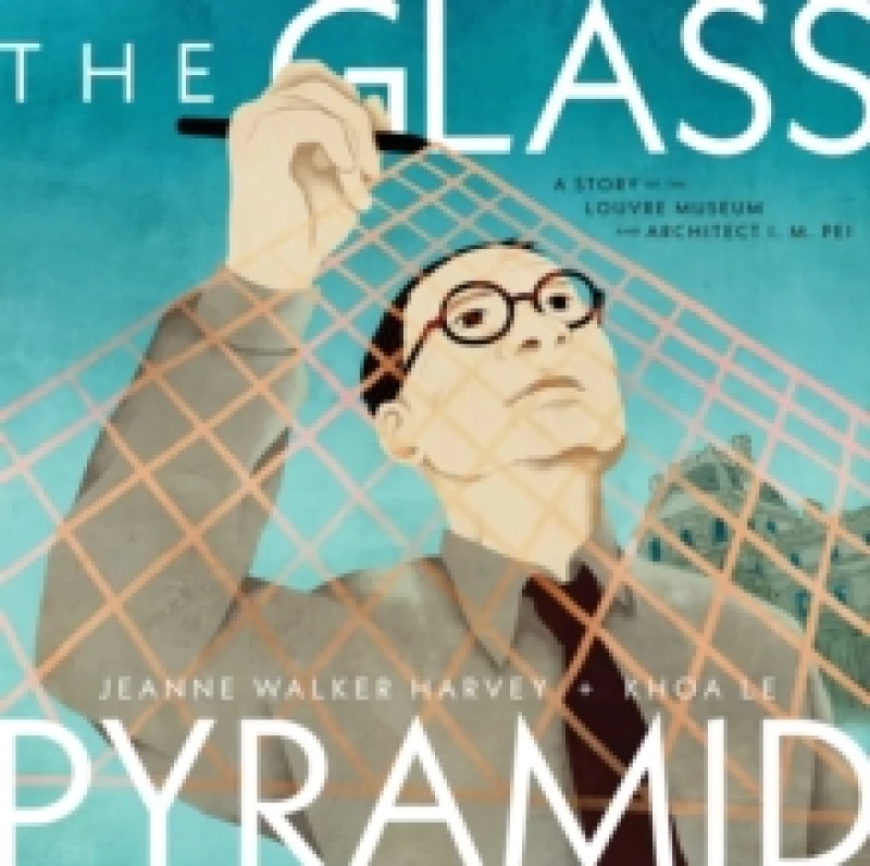 Image of The Glass Pyramid : A Story of the Louvre Museum and Architect I. M. Pei Hardback