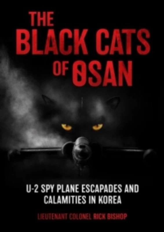 Image of The Black Cats of Osan : U-2 Spy Plane Escapades and Calamities in Korea Hardback