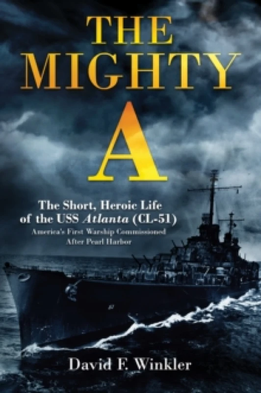 Image of The Mighty A: The Short, Heroic Life of the USS Atlanta (CL-51) : America's First Warship Commissioned After Pearl Harbor Hardback