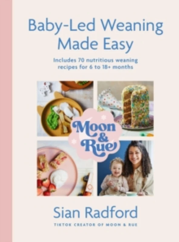 Image of Moon and Rue: Baby-Led Weaning Made Easy : Includes 70 nutritious weaning recipes for 6-18+ months Hardback
