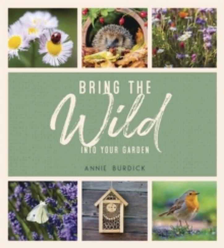 Image of Bring the Wild into Your Garden : Simple Tips for Creating a Wildlife Haven Hardback