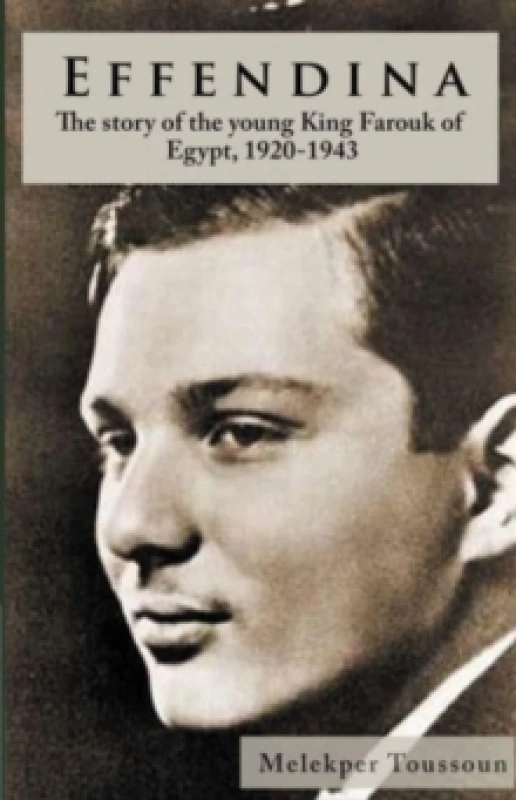 Image of Effendina : The Story of the young King Farouk of Egypt, 1920-1943 Hardback