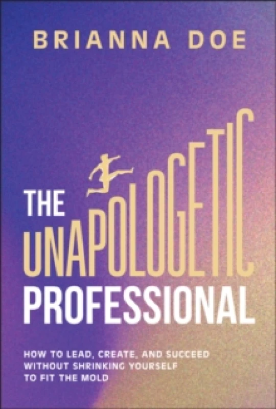 Image of The Unapologetic Professional : How to Lead, Create, and Succeed without Shrinking Yourself to Fit the Mold Hardback