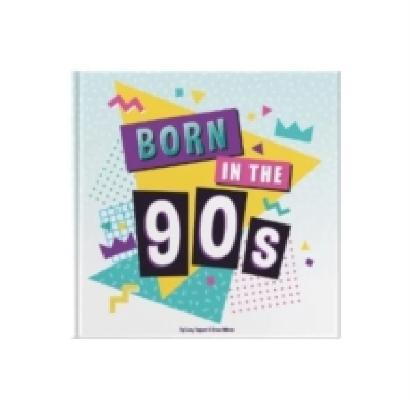 Image of Born In The 90s : A celebration of being born in the 1990s and growing up in the 2000s Hardback