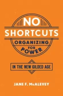 Image of No Shortcuts : Organizing for Power in the New Gilded Age