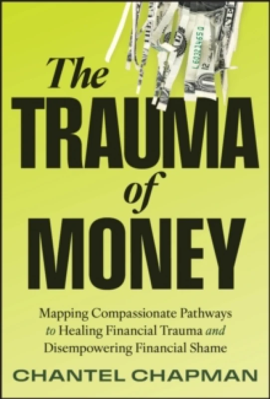 Image of The Trauma of Money : Mapping Compassionate Pathways to Healing Financial Trauma and Disempowering Financial Shame Hardback