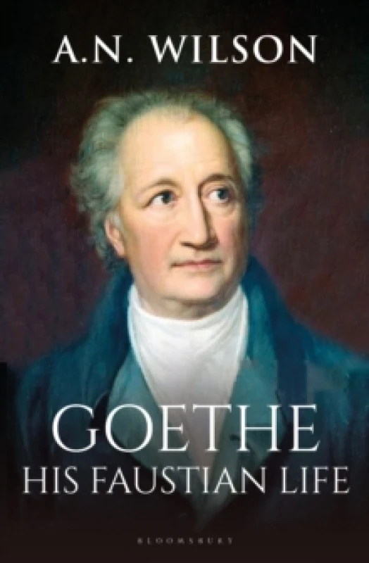 Image of Goethe : His Faustian Life - The Extraordinary Story of Modern Germany, a Troubled Genius and the Poem that Made Our World Hardback