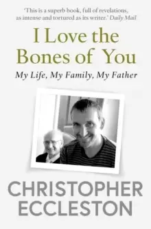 Image of I Love the Bones of You : My Father And The Making Of Me