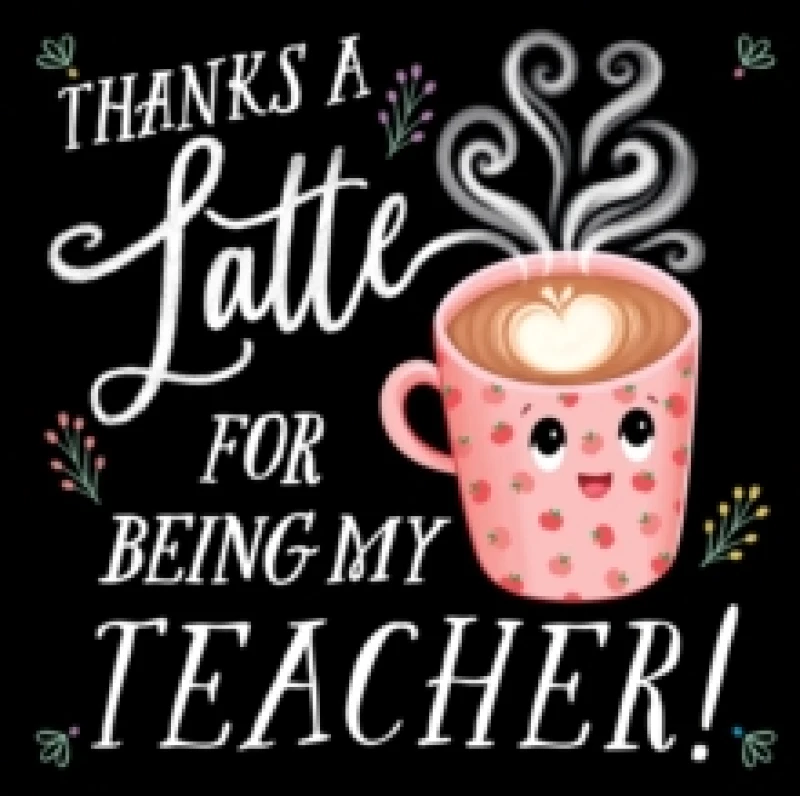 Image of Thanks a Latte for Being My Teacher! Hardback