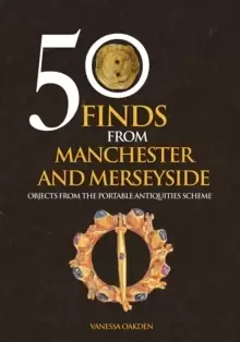 Image of 50 Finds From Manchester and Merseyside : Objects from the Portable Antiquities Scheme