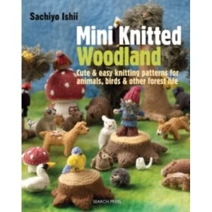 Image of Mini Knitted Woodland: Cute & Easy Knitting Patterns for Animals, Birds and Other Forest Life by Sachiyo Ishii...