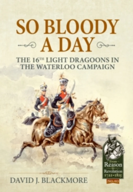 Image of So Bloody a Day : The 16th Light Dragoons in the Waterloo Campaign Paperback / softback