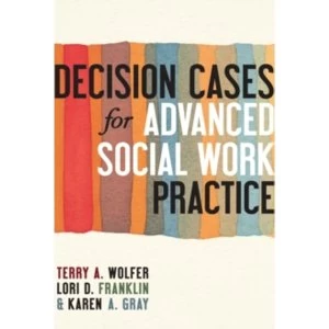Image of Decision Cases for Advanced Social Work Practice: Confronting Complexity by Terry A. Wolfer, Karen A. Gray, Lori D. Franklin...