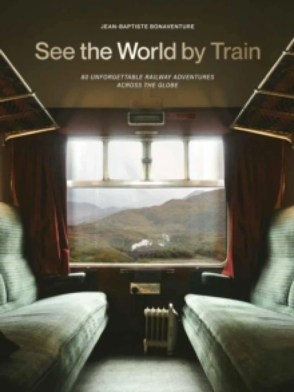 Image of See the World by Train : 80 Unforgettable Railway Adventures Across the Globe Paperback / softback