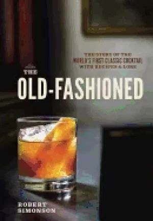 Image of old fashioned the story of the worlds first classic cocktail with recipes