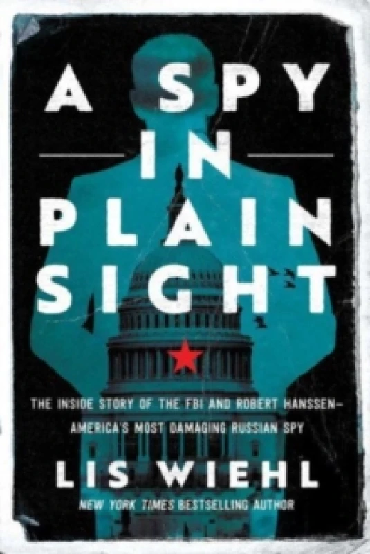 Image of A Spy in Plain Sight : The Inside Story of the FBI and Robert Hanssen-America's Most Damaging Russian Spy Paperback / softback