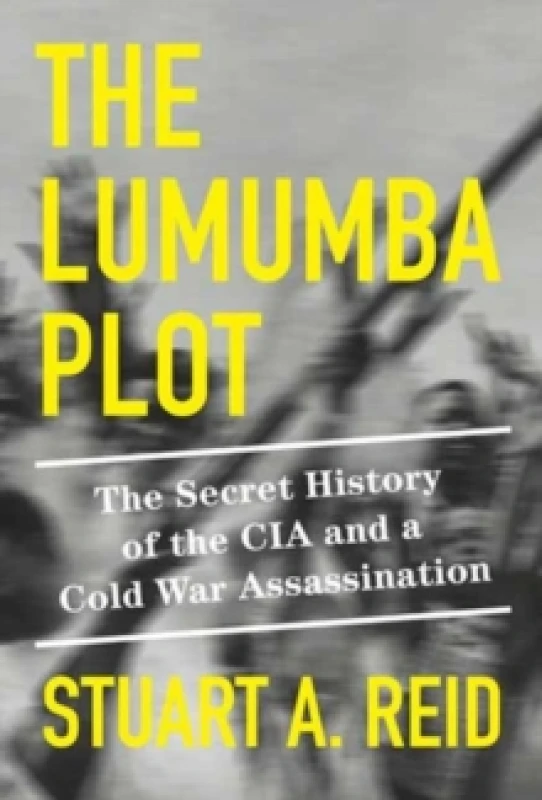Image of The Lumumba Plot : The Secret History of the CIA and a Cold War Assassination Hardback