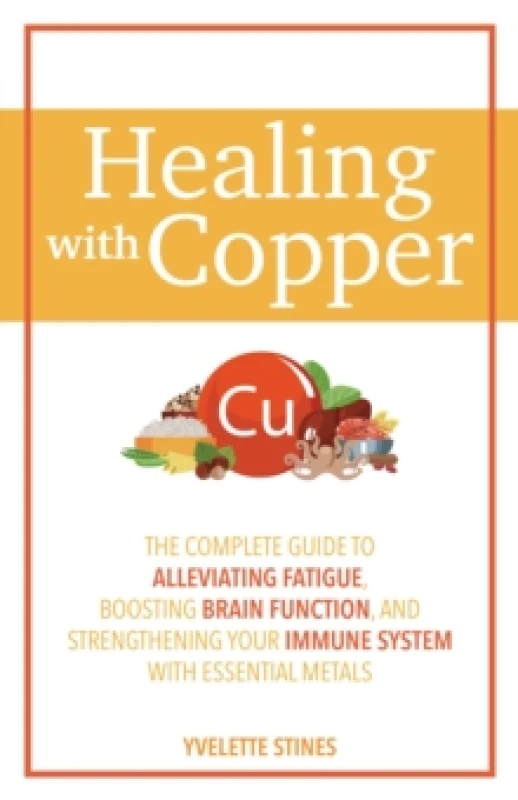 Image of Healing With Copper : The Complete Guide to Alleviating Fatigue, Boosting Brain Function, and Strengthening Your Immune System with Essential Metals P