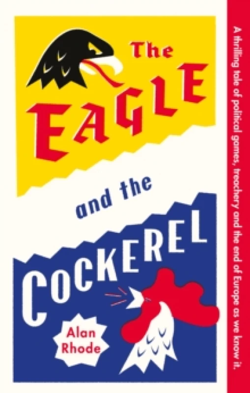 Image of The Eagle and the Cockerel : A thrilling tale of political games, treachery and the end of Europe as we know it Hardback