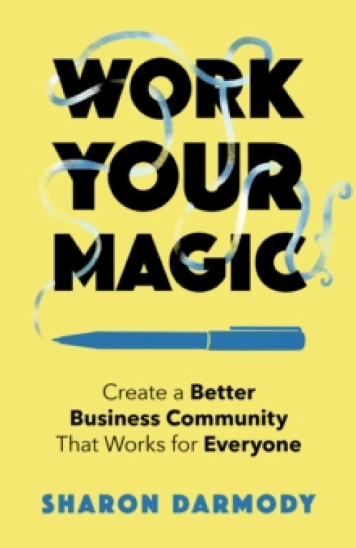Image of Work Your Magic : Create a Better Business Community That Works for Everyone Paperback / softback