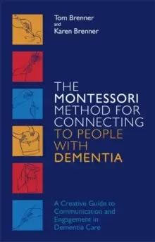 Image of The Montessori Method for Connecting to People with Dementia : A Creative Guide to Communication and Engagement in Dementia Care