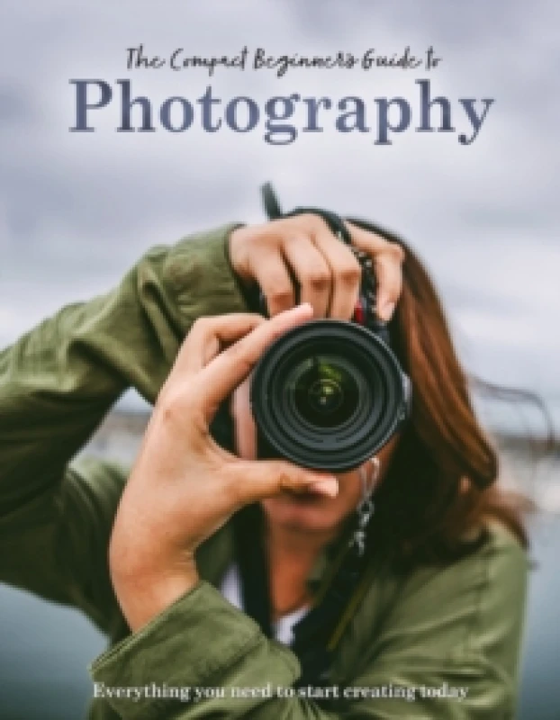 Image of The Compact Beginner's Guide to Photography : Everything you need to start creating today Hardback
