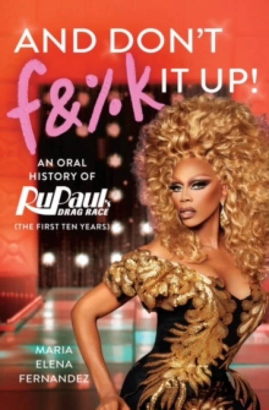 Image of And Don't F&%k It Up : An Oral History of RuPaul's Drag Race (The First Ten Years) Paperback / softback