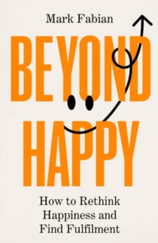 Image of Beyond Happy : How to Rethink Happiness and Find Fulfilment Hardback