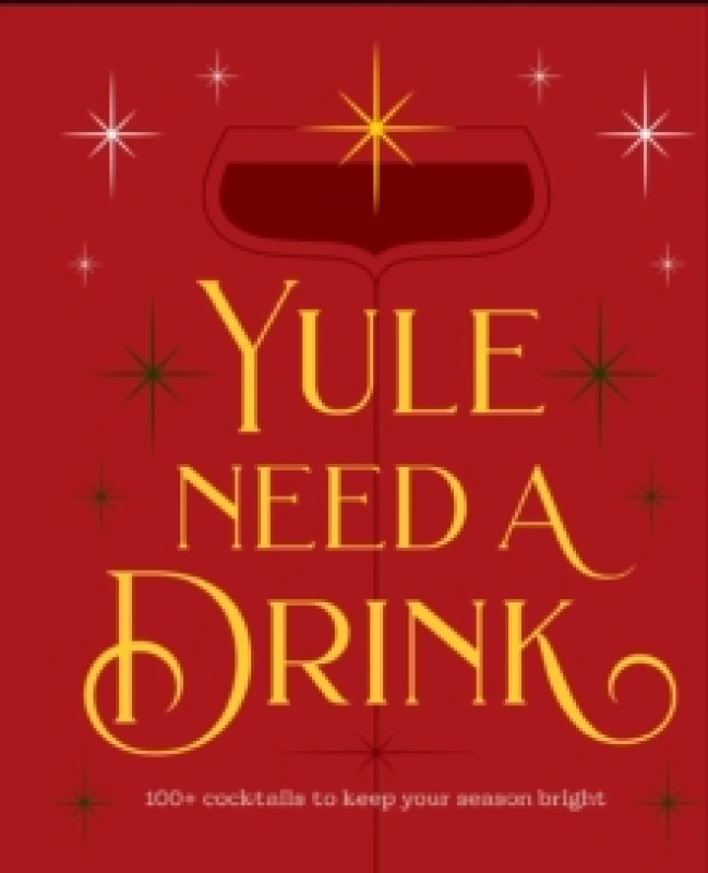 Image of Yule Need a Drink : 100+ Cocktails to Keep Your Season Bright Hardback