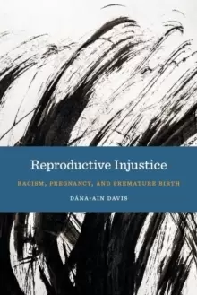 Image of Reproductive Injustice : Racism, Pregnancy, and Premature Birth