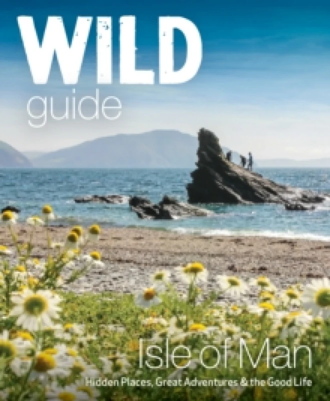 Image of Wild Guide Isle of Man : Great Adventures, Hidden Places & the Good Life (Travel Guide) Paperback / softback