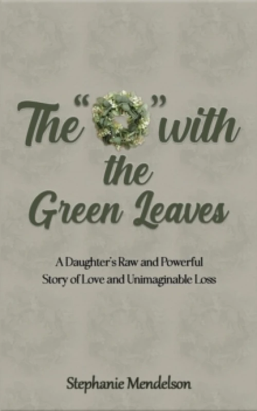 Image of The "O" with the Green Leaves : A Daughter's Raw and Powerful Story of Love and Unimaginable Loss Paperback / softback