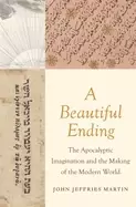 Image of beautiful ending the apocalyptic imagination and the making of the modern w