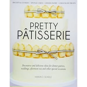 Image of Pretty Patisserie: Decorative and Delicious Ideas for Dinner Parties, Weddings, Afternoon Tea and Other Special Occasions by...