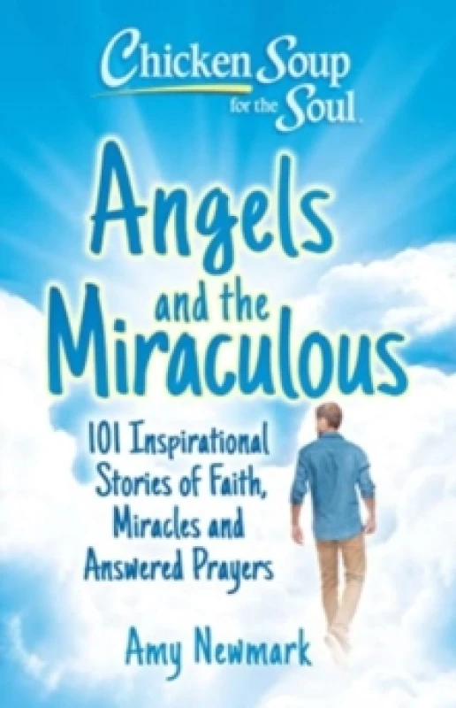 Image of Chicken Soup for the Soul: Angels and the Miraculous : 101 Inspirational Stories of Faith, Miracles and Answered Prayers Paperback / softback