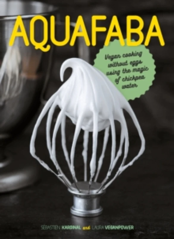 Image of Aquafaba : Vegan cooking without eggs using the magic of chickpea water Hardback