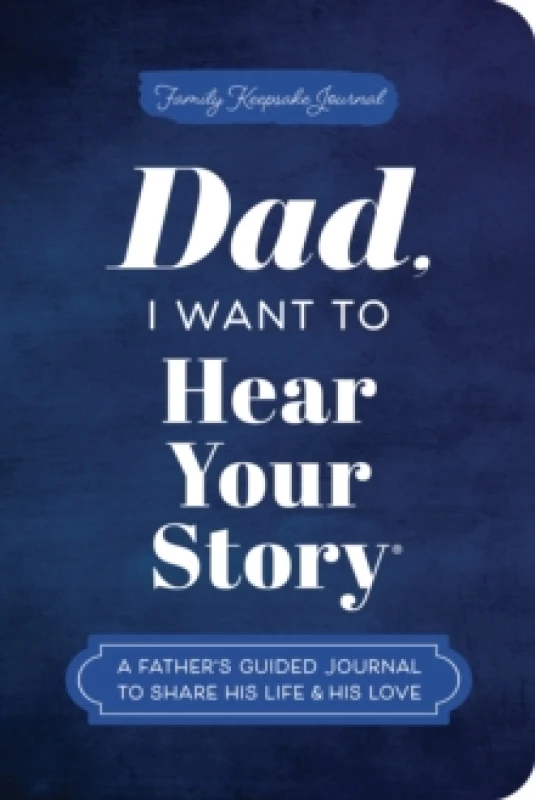 Image of Dad, I Want to Hear Your Story (Expanded Edition) : A Father's Guided Journal to Share His Life & His Love Paperback / softback