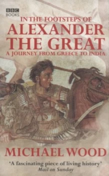 Image of In the Footsteps of Alexander the Great by Michael Wood Paperback