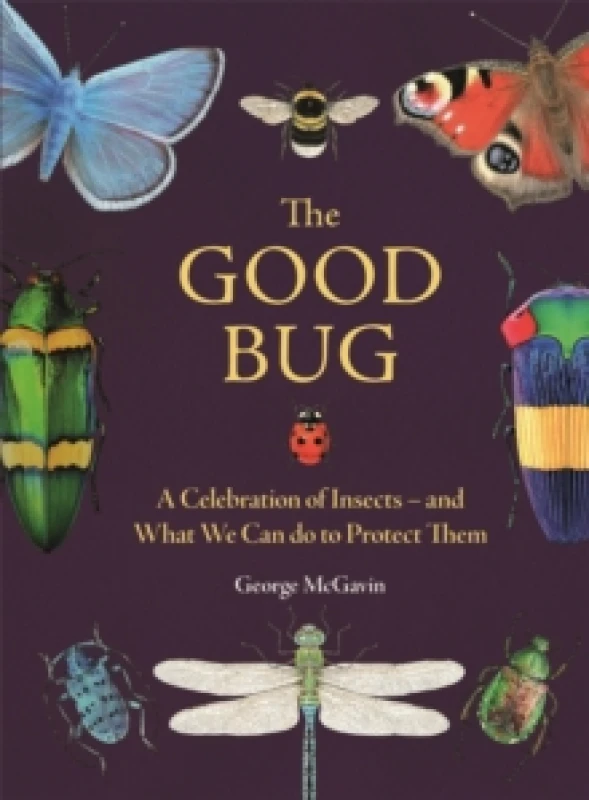 Image of The Good Bug : A Celebration of Insects (and What We Can Do to Protect Them) Hardback