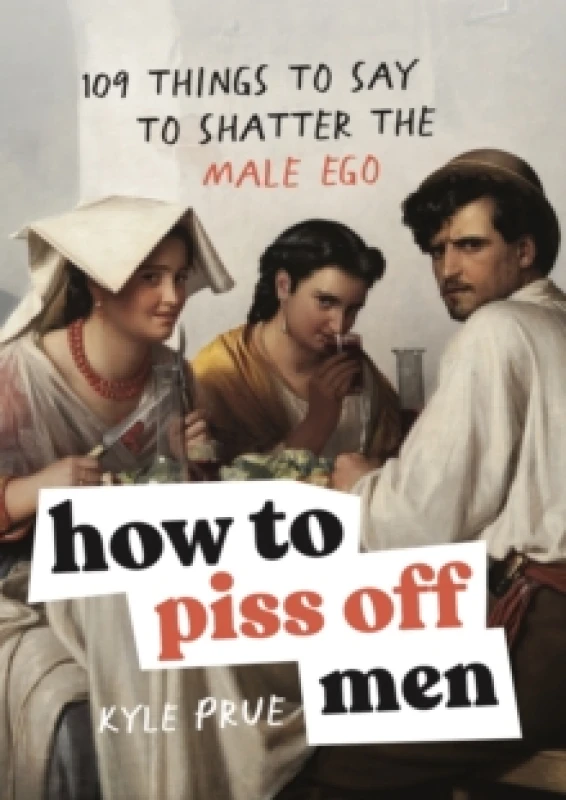 Image of How to Piss Off Men. Hardback. By Kyle Prue Books
