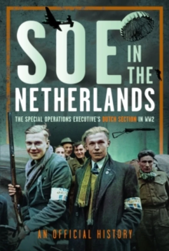 Image of SOE in The Netherlands : The Special Operations Executives Dutch Section in WW2 Hardback