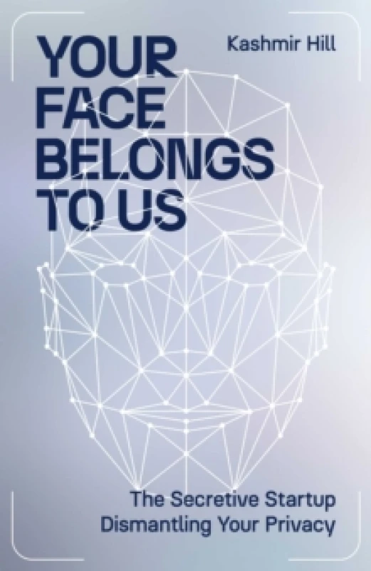 Image of Your Face Belongs to Us : The Secretive Startup Dismantling Your Privacy Hardback