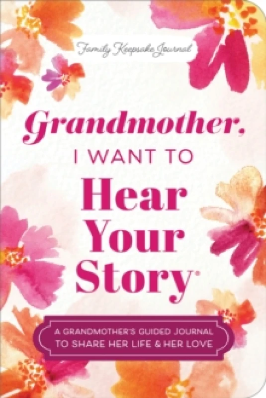 Image of Grandmother, I Want to Hear Your Story (Expanded Edition) : A Grandmother's Guided Journal to Share Her Life & Her Love Paperback / softback