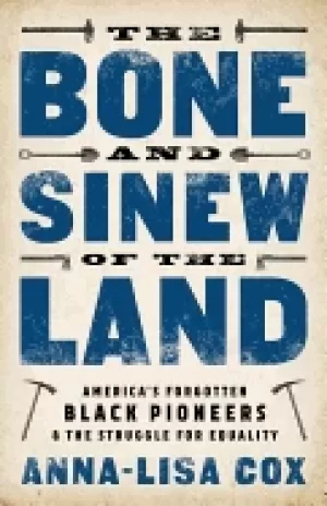 Image of bone and sinew of the land americas forgotten Black pioneers and the strugg