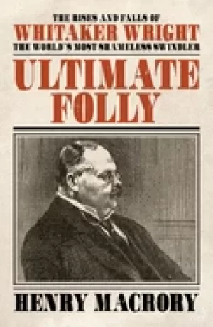 Image of ultimate folly 2018 the rises and falls of whitaker wright
