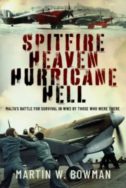 Image of Spitfire Heaven - Hurricane Hell : Maltas Battle for Survival in WW2 By Those Who Were There Hardback