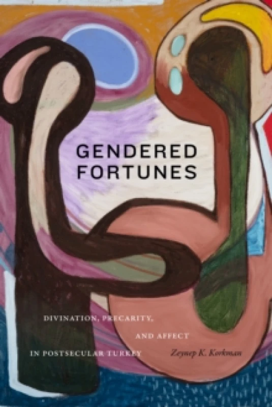 Image of Gendered Fortunes : Divination, Precarity, and Affect in Postsecular Turkey Paperback / softback