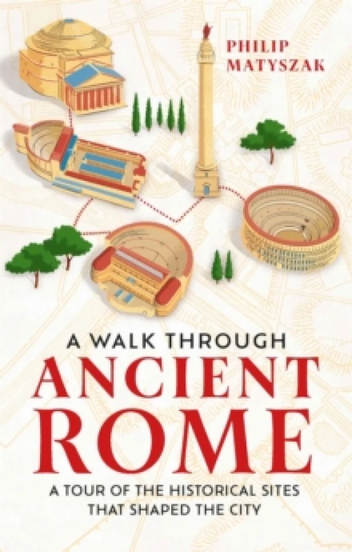Image of A Walk Through Ancient Rome : A Tour of the Historical Sites That Shaped the City Hardback
