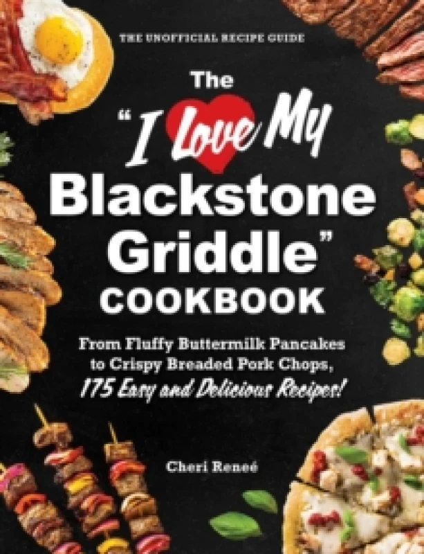 Image of The "I Love My Blackstone Griddle" Cookbook : From Fluffy Buttermilk Pancakes to Crispy Breaded Pork Chops, 175 Easy and Delicious Recipes! Paperback