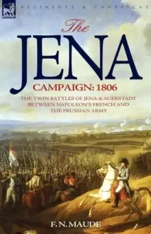 Image of The Jena Campaign : 1806-The Twin Battles of Jena & Auerstadt Between Napoleon's French and the Prussian Army
